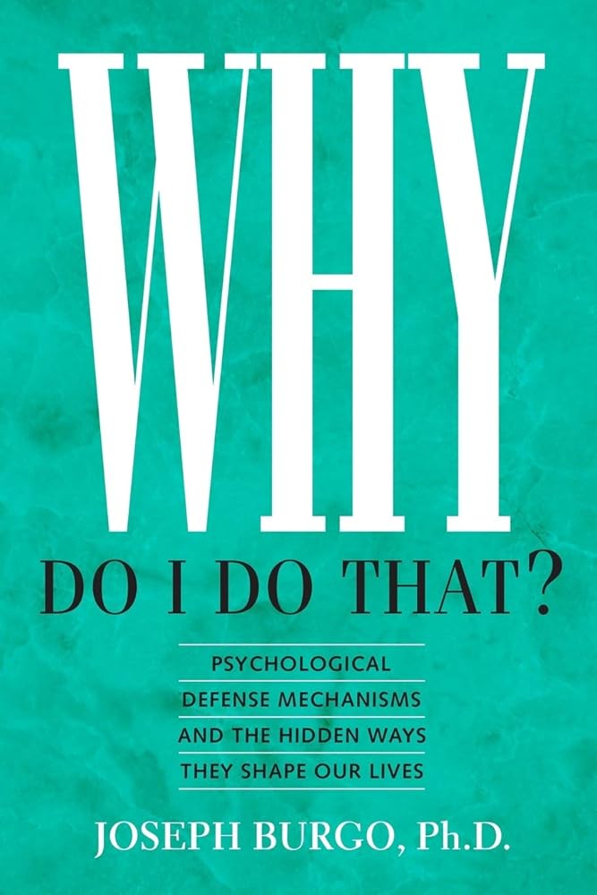 Why Do I Do That?: Psychological Defense Mechanisms and the Hidden Ways They Shape Our Lives cover image